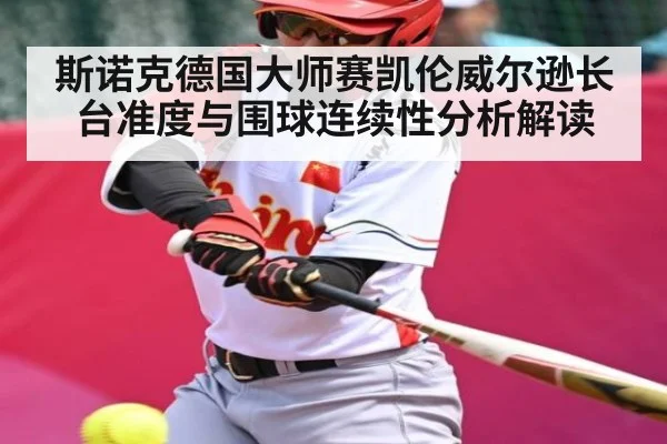 斯诺克德国大师赛凯伦威尔逊长台准度与围球连续性分析解读